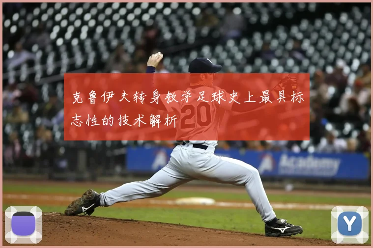 克鲁伊夫转身教学足球史上最具标志性的技术解析